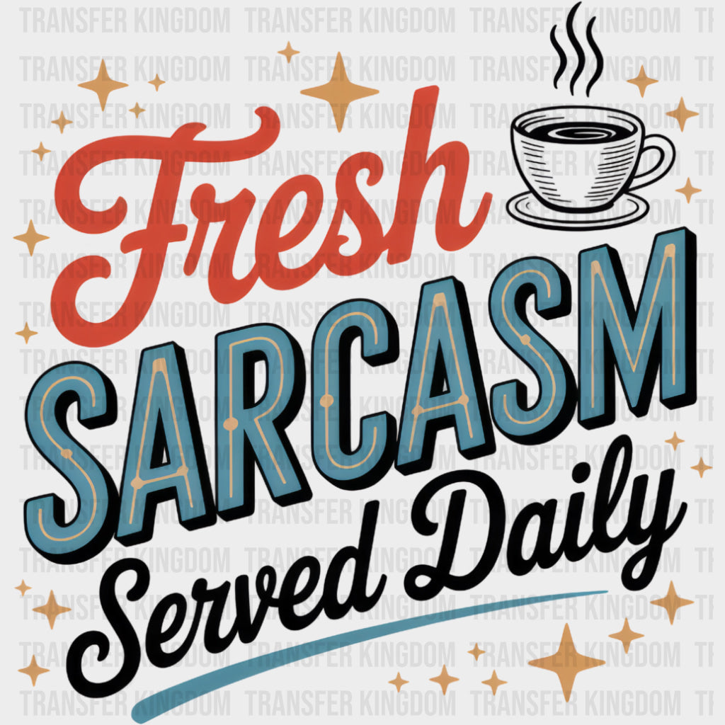Fresh Sarcasm Served Daily - Funny DTF Transfers Adult Unisex - S & M (10’’) / Dark Color Design (See Imaging)