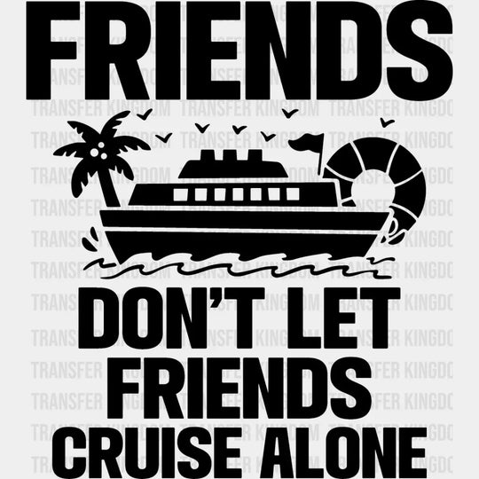 Friends Don’t Let Cruise Alone - Family Dtf Heat Transfer Unisex S & M (10’’) / Dark Color