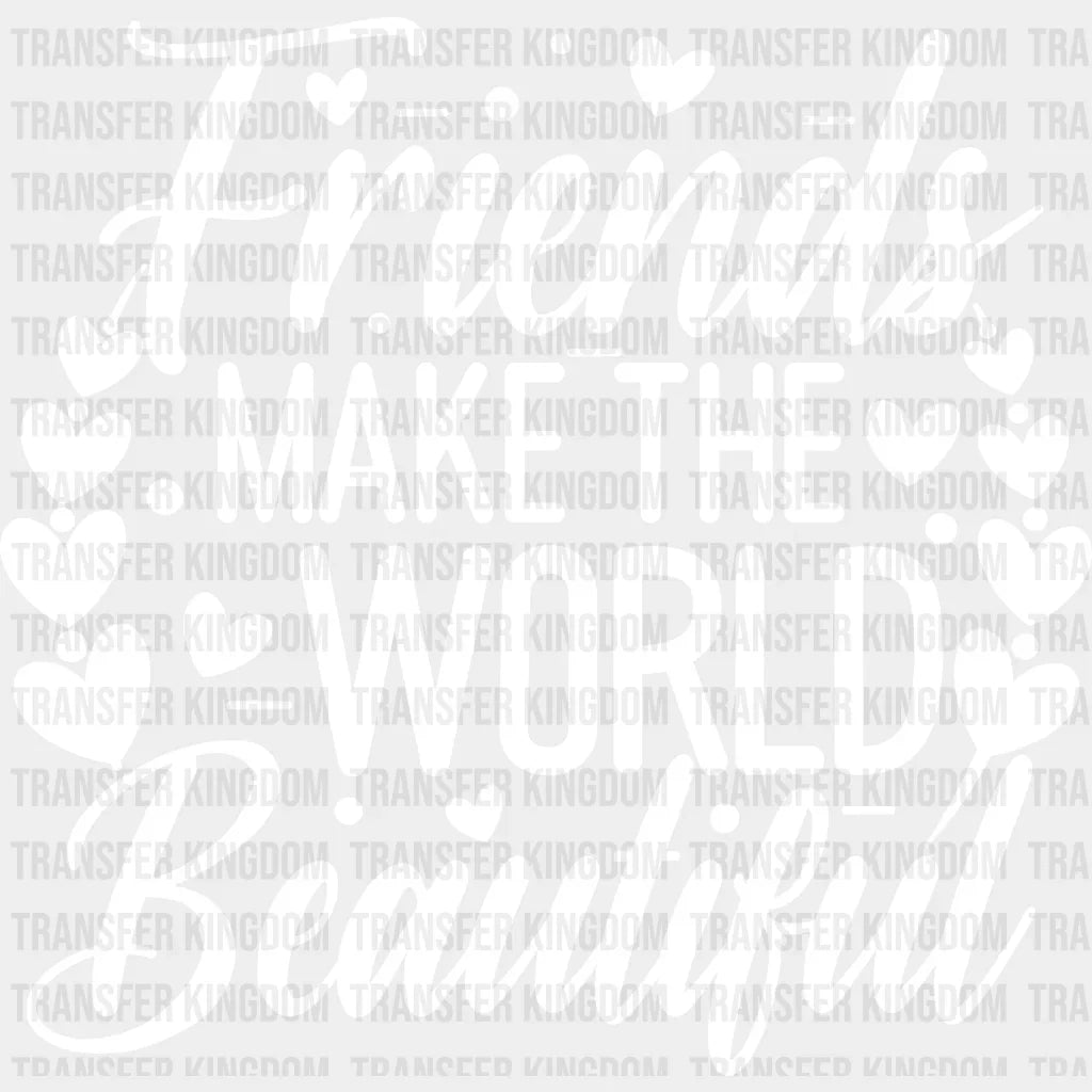 Friends Make The World Beautiful - Best Dtf Transfer Unisex S & M (10’’) / Light Color Design