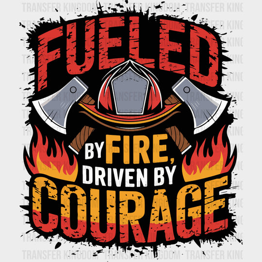 Fueled By Fire Driven By Courage - Fire Department DTF Transfers Adult Unisex - S & M (10’’) / Dark Color Design (See