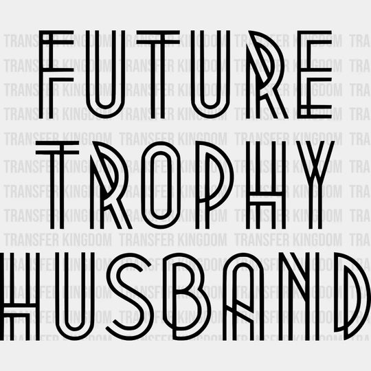 Future Trophy Husband - Funny Fathers Day New Design Dtf Heat Transfer