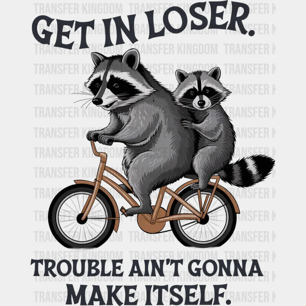 Get In Loser Trouble Ain’t Gonna Make Itself - Funny DTF Transfer Adult Unisex - S & M (10’’) / Dark Color Design (See