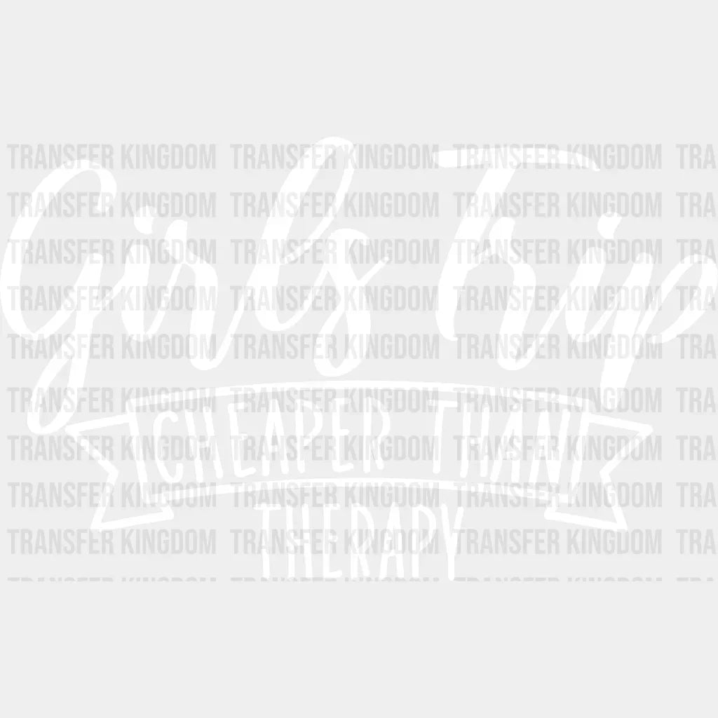 Girls Trip Cheaper Than Therapy Design- Dtf Heat Transfer