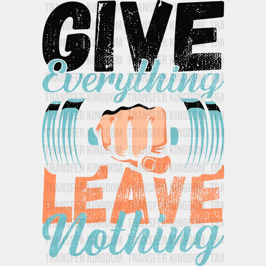 Give Everything Leave Nothing - Gym Dtf Heat Transfer Unisex S & M (10’’) / Dark Color Design