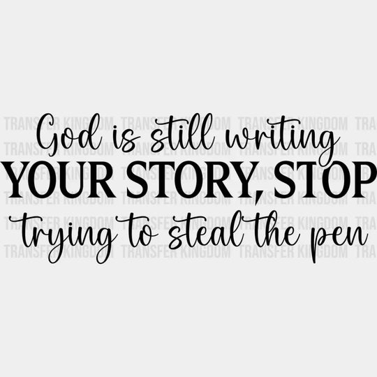God Is Still Writing Your Story Stop Trying To Steal The Pen - Christianity DTF Transfer Adult Unisex - S & M (10’’)