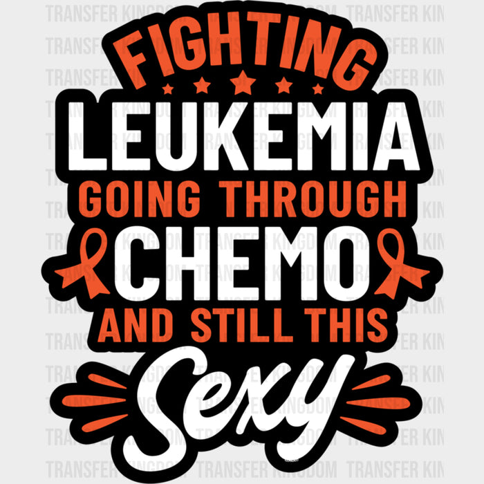 Going Through Chemo, And Still This Sexy - Leukemia DTF Transfers