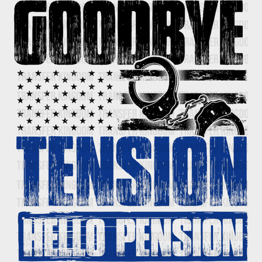 Goodbye Tension Hello Pension - Police DTF Transfers transfer-kingdom Dark Color Design (See Imaging)