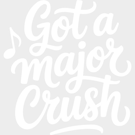 Got A Major Crush - Music DTF Transfers transfer-kingdom Light Color Design (See Imaging)