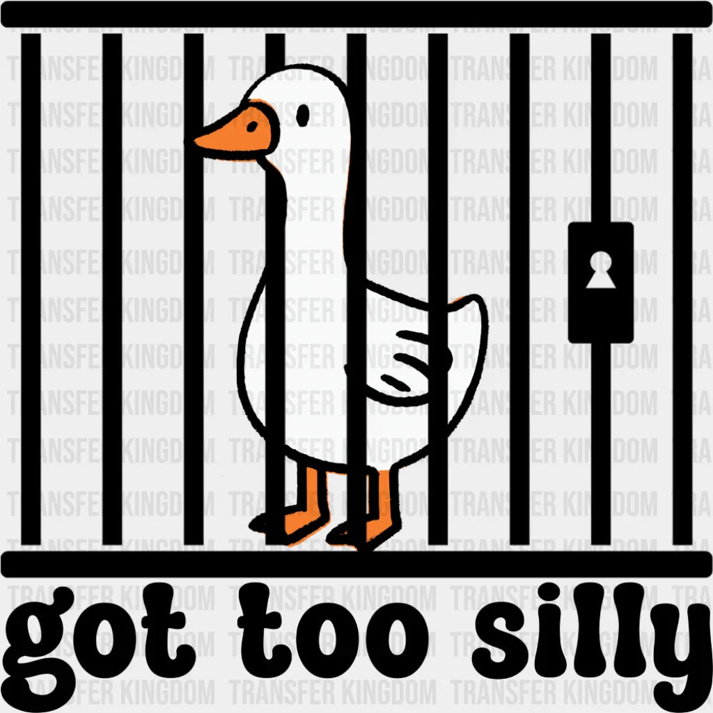Got Too Silly Goose - Funny DTF Transfer Adult Unisex - S & M (10’’) / Dark Color Design (See Imaging)