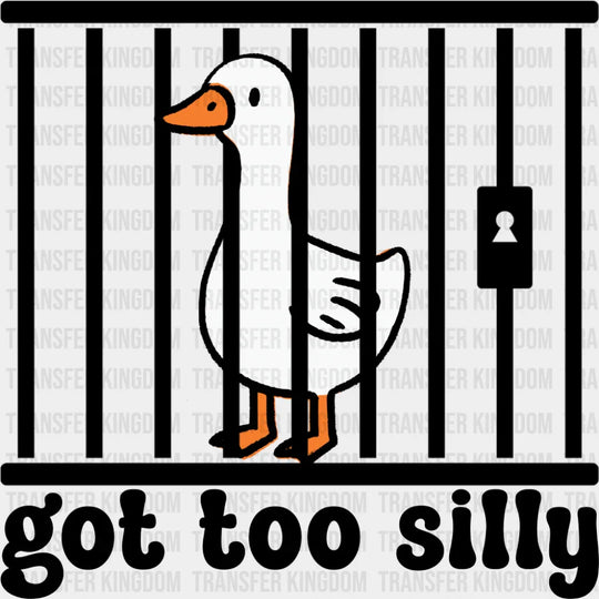 Got Too Silly Goose - Funny DTF Transfer Adult Unisex - S & M (10’’) / Dark Color Design (See Imaging)