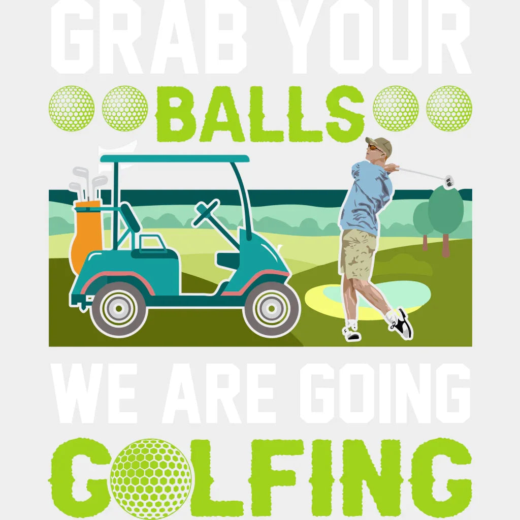 Grab Your Balls We Are Golfing - Golf Dtf Heat Transfer Unisex S & M (10’’) / Light Color