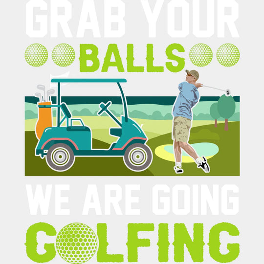 Grab Your Balls We Are Golfing - Golf Dtf Heat Transfer Unisex S & M (10’’) / Light Color