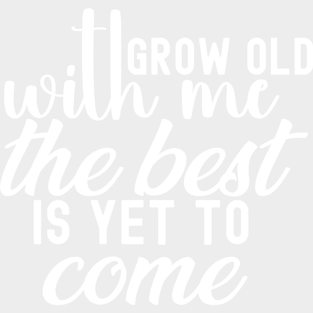 Grow Old With Me The Best Is Yet To Come - Anniversary DTF Transfer transfer-kingdom Light Color Design (See Imaging)