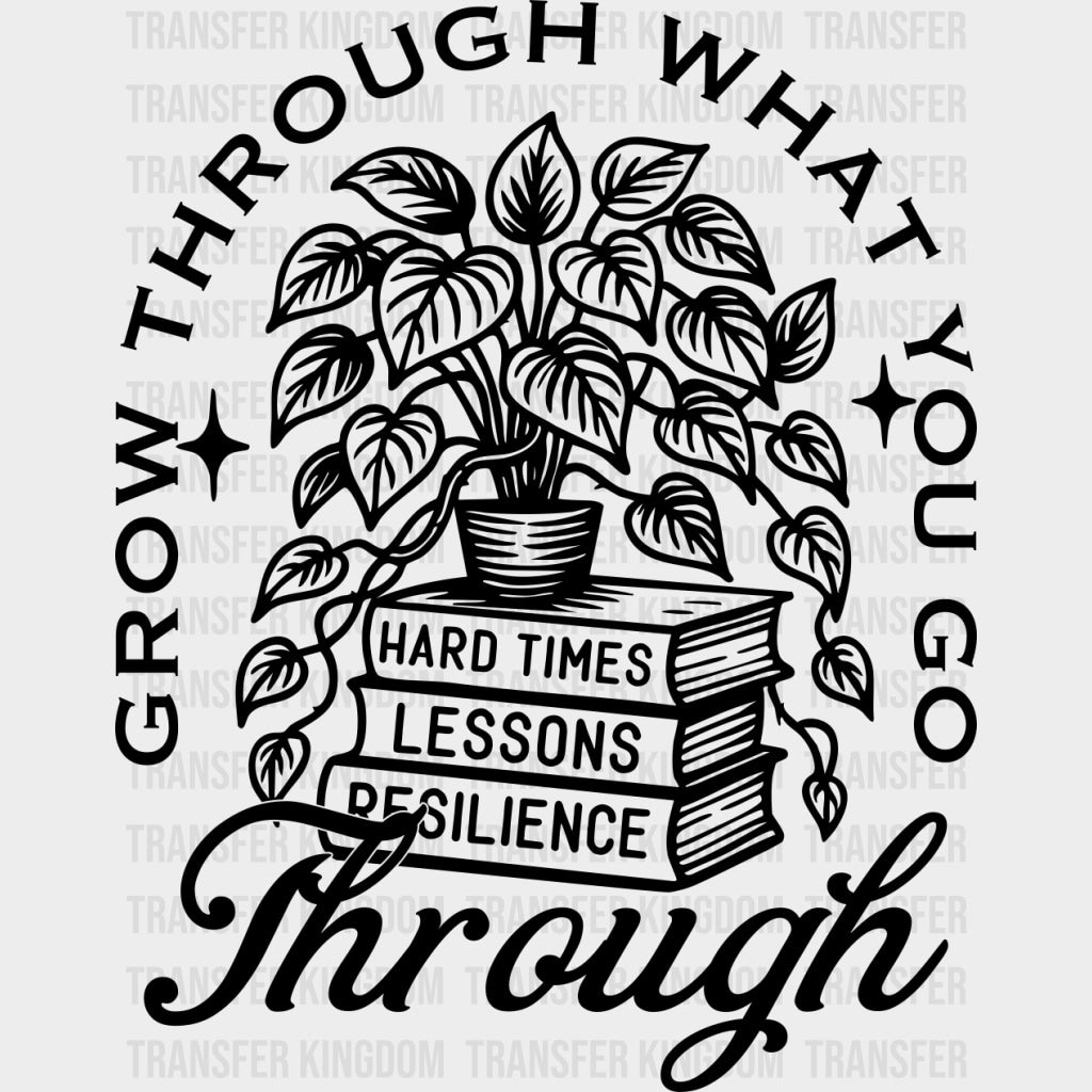 Grow Through What You Go Through - Plants DTF Transfers Adult Unisex - S & M (10’’) / Dark Color Design (See Imaging)