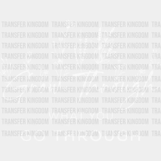 Grow Through What You Go Trough Design - Dtf Heat Transfer