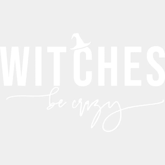 Halloween Witches Be Crazy Design - Dtf Heat Transfer