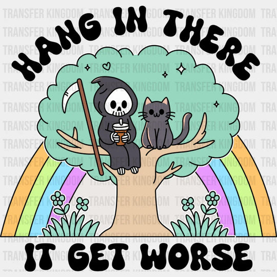 Hang In There It Get Worse - Funny DTF Transfer Adult Unisex - S & M (10’’) / Dark Color Design (See Imaging)