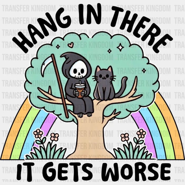 Hang In There It Gets Worse - Funny DTF Transfer