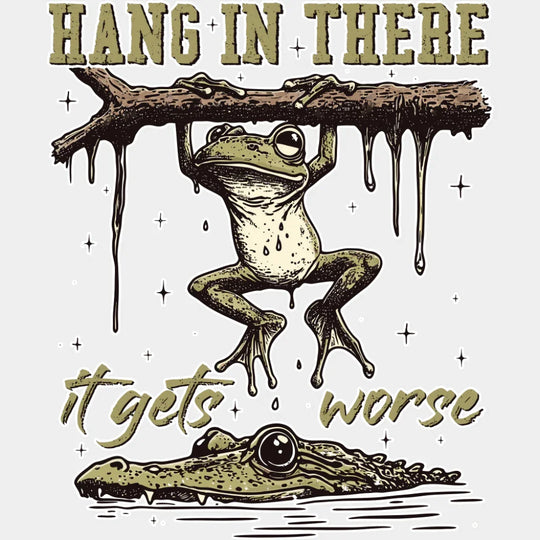 Hang In There It Gets Worse - Funny DTF Transfer Adult Unisex - S & M (10’’) / Light Color Design (See Imaging)