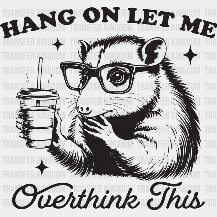 Hang On Let Me Overthink This - Funny DTF Transfer
