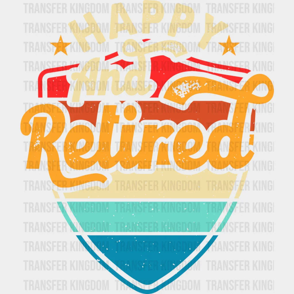 Happy And Retired - Retirement Dtf Heat Transfer