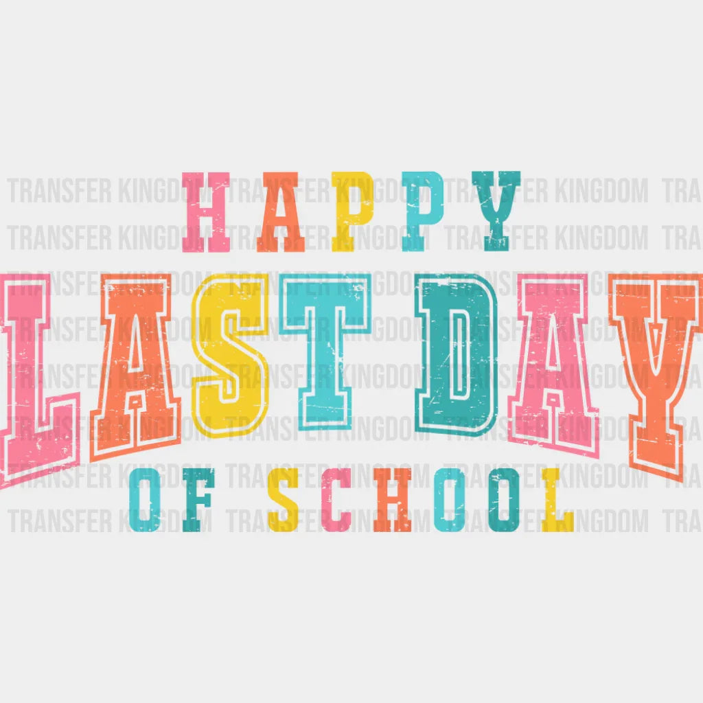Happy Last Day Of School - Last Day Of School DTF Transfer