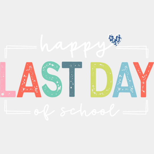 Happy Last Day Of School Heart Design - Last Day Of School DTF Transfer Adult Unisex - S & M (10’’) / Light Color