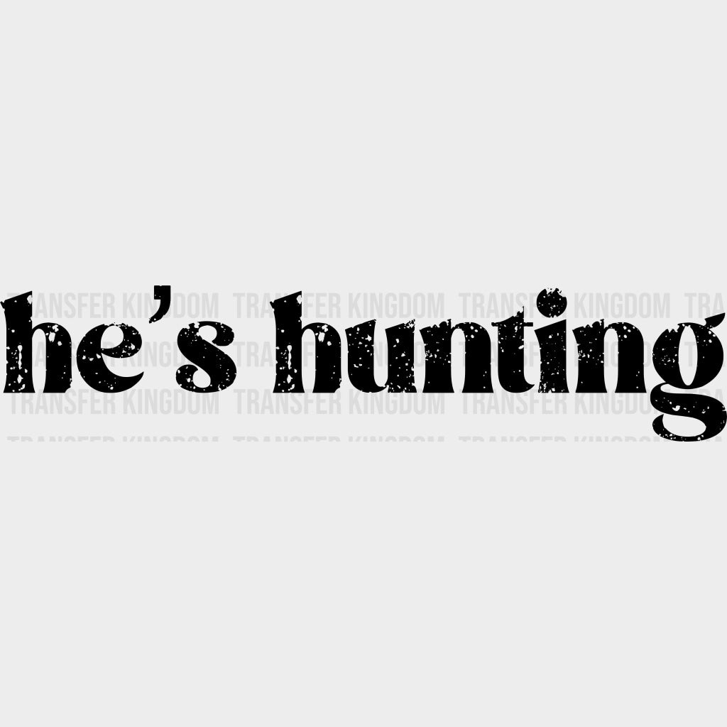 He’s Hunting - Hunting DTF Transfers Adult Unisex - S & M (10’’) / Dark Color Design (See Imaging)