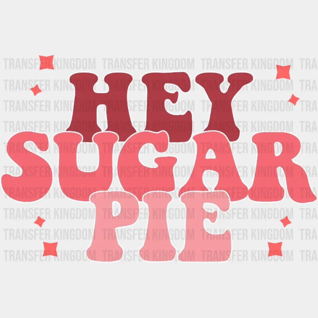 Hey Sugar Pie Valentines Day Design - Dtf Heat Transfer
