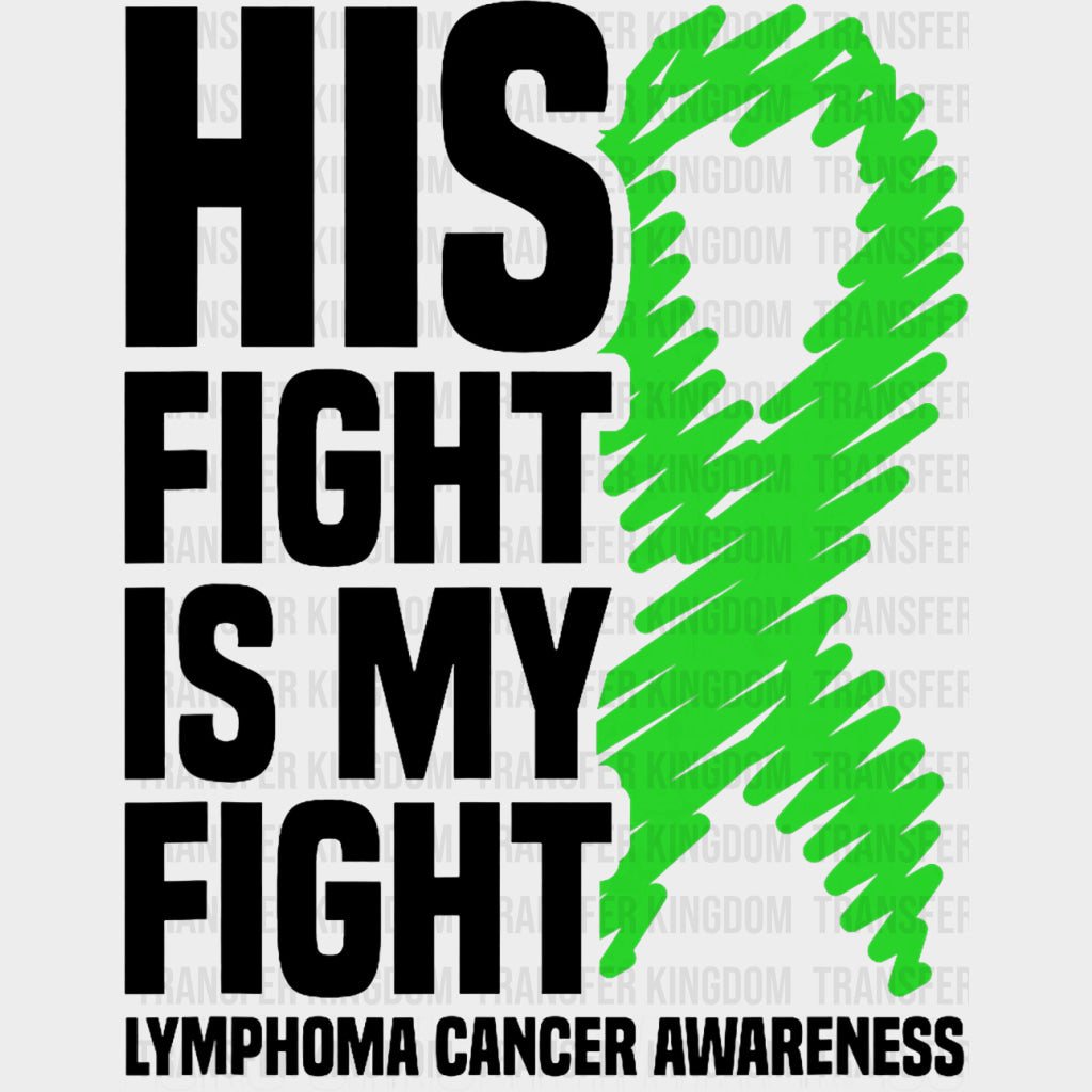 His Fight Is My Fight, Green Scribble Ribbon - Lymphoma DTF Transfers transfer-kingdom Dark Color Design (See Imaging)