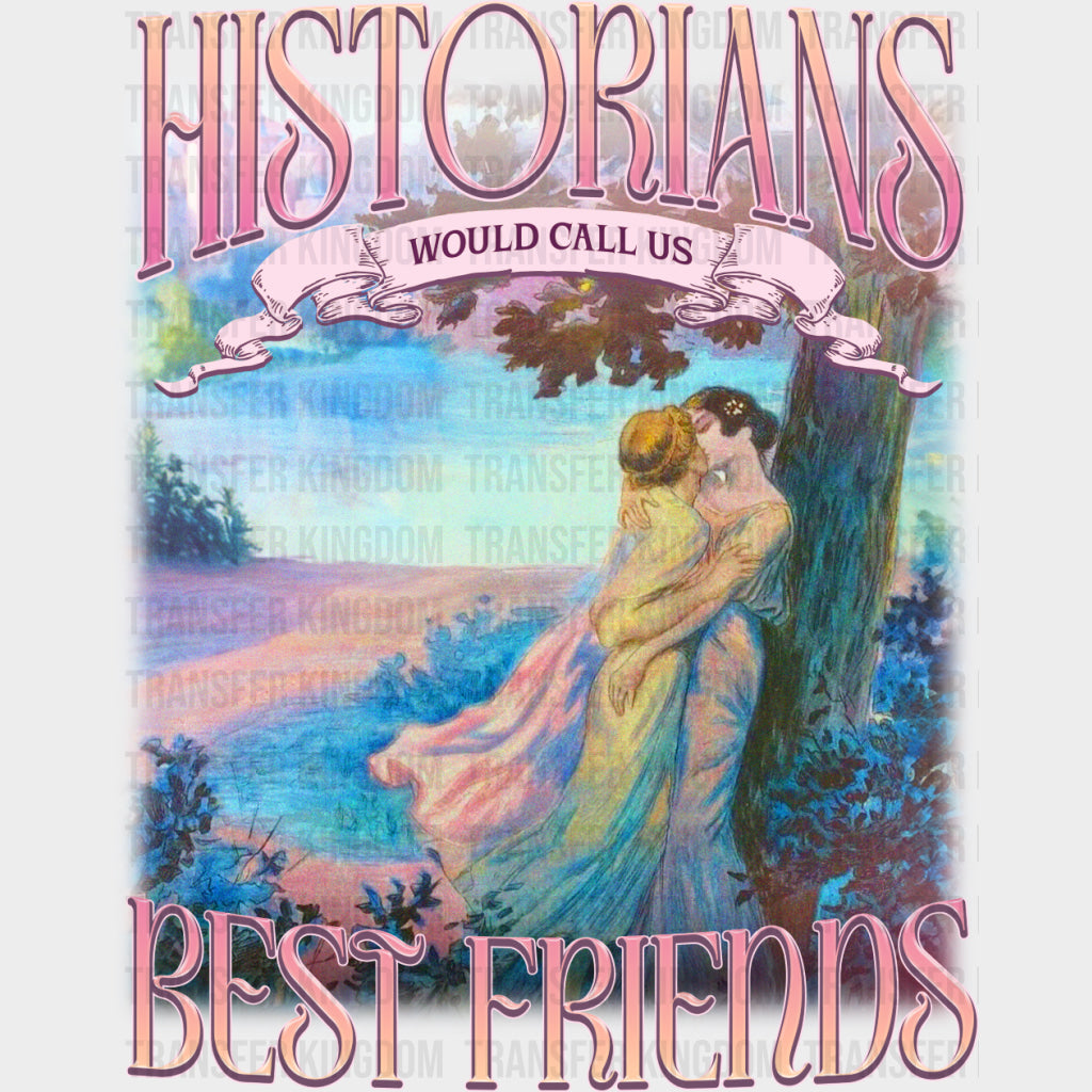 Historians Would Call Us Best Friends - Lesbian DTF Transfers