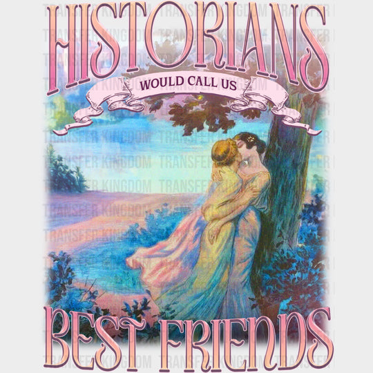 Historians Would Call Us Best Friends - Lesbian DTF Transfers