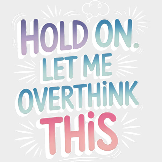 Hold On Let Me Overthink This - Funny DTF Transfers Adult Unisex - S & M (10’’) / Light Color Design (See Imaging)