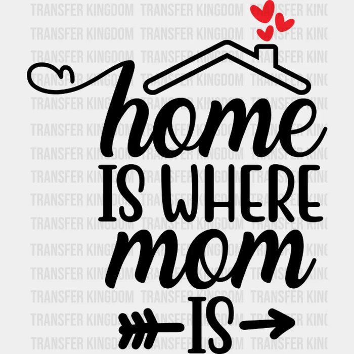 Home Is Where Mom Is - Mothers Day  - Funny Mom - Design - DTF heat transfer