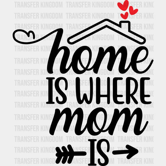 Home Is Where Mom Is - Mothers Day - Funny Mom - Design - DTF heat transfer - Transfer Kingdom