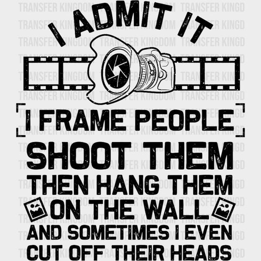 I Admit It, I Frame People - Photography DTF Transfers transfer-kingdom Dark Color Design (See Imaging)