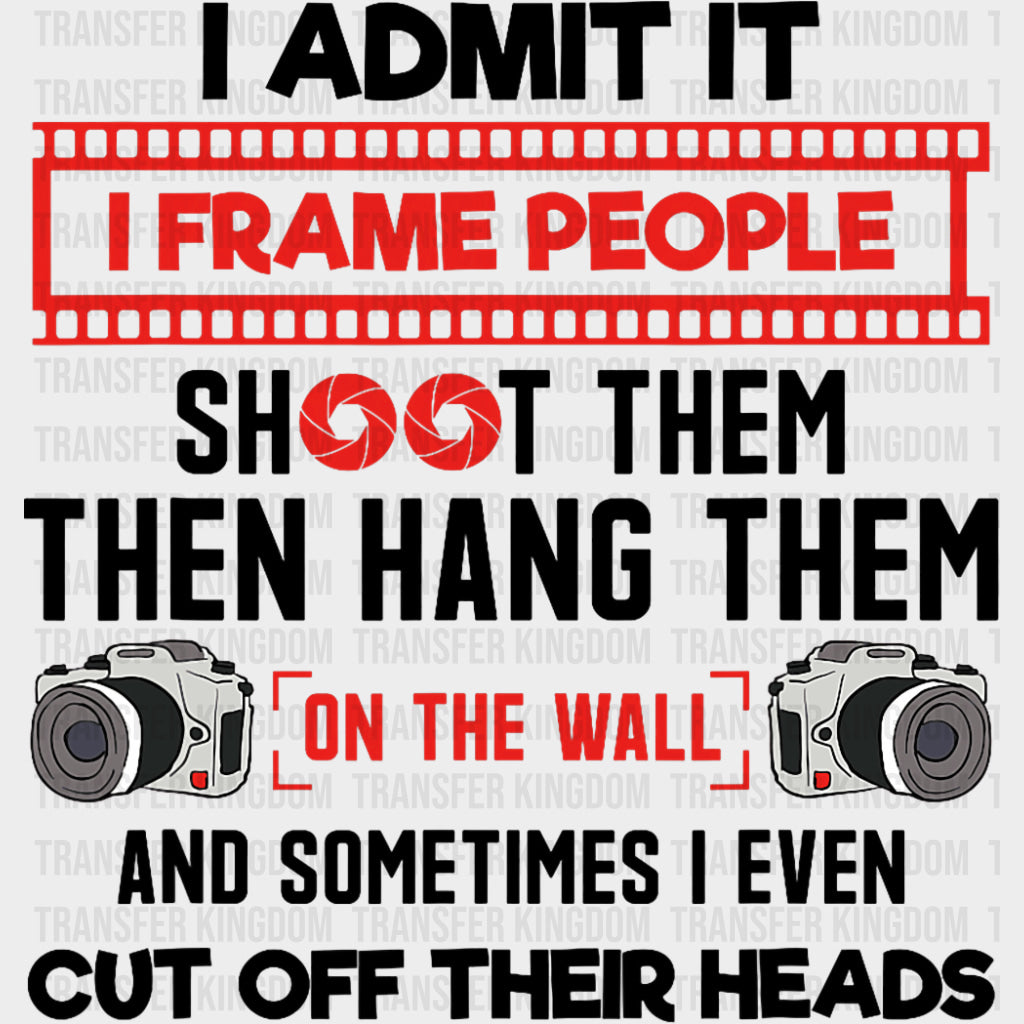 I Admit It, I Frame People Shoot Them And Hang Them - Photography DTF Transfers transfer-kingdom Dark Color Design (See Imaging)