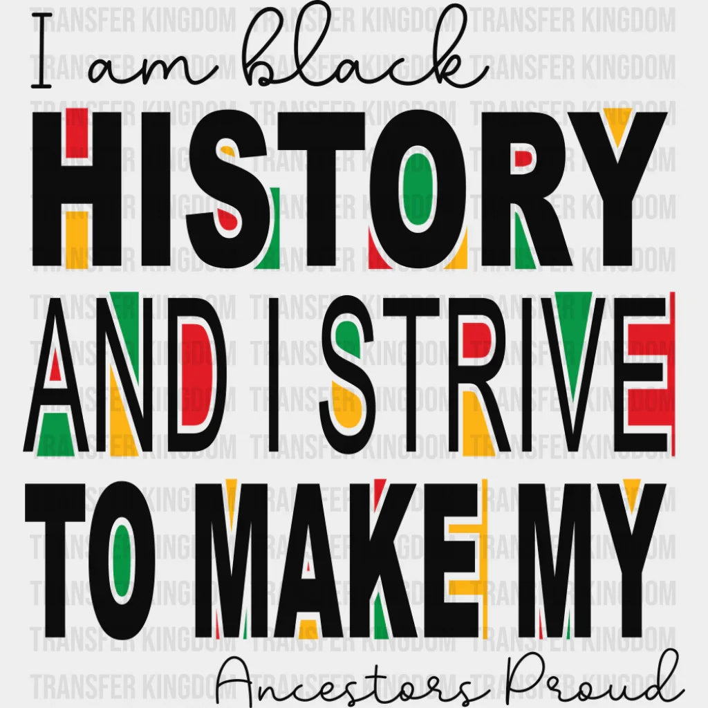 I Am Black History And I Strive To Make My Ancestors Proud - Juneteenth DTF Transfer Adult Unisex - S & M (10’’) / Dark