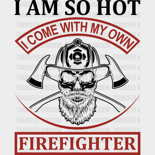 I Am So Hot, I Come With My Own - Fire Department DTF Transfers transfer-kingdom Dark Color Design (See Imaging)