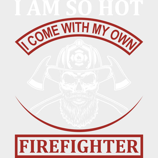 I Am So Hot, I Come With My Own - Fire Department DTF Transfers transfer-kingdom Light Color Design (See Imaging)