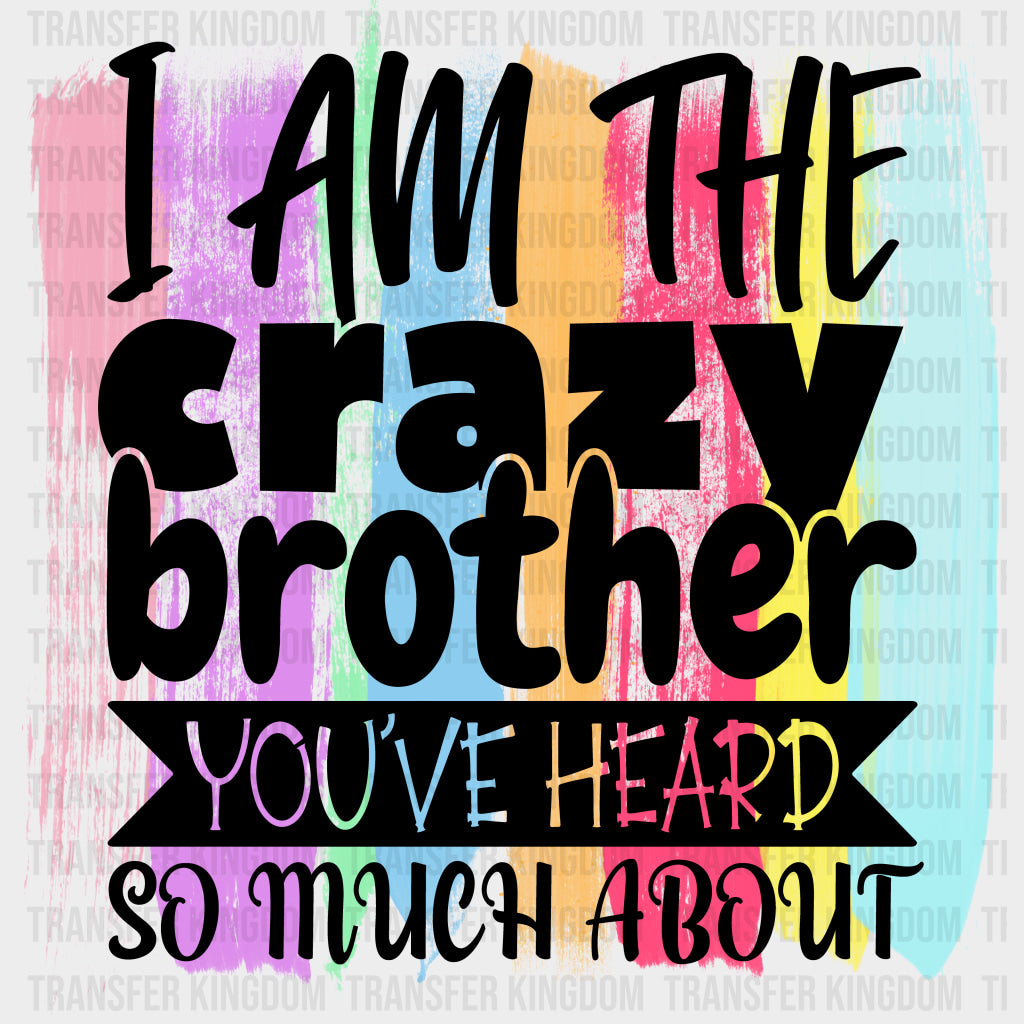 I Am The Crazy Brother - Brother DTF Transfers