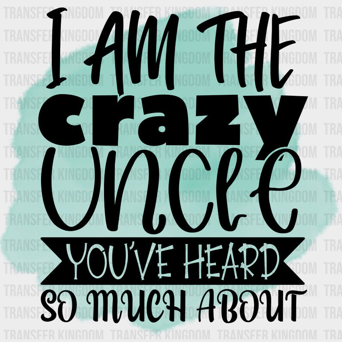 I Am The Crazy Uncle You've Heard So Much About - Uncle DTF Transfers