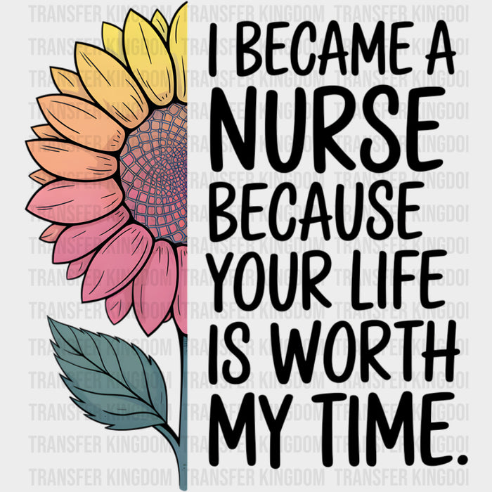 I Became A Nurse Because Your Life Is Worth My Time - Nurse DTF Transfers