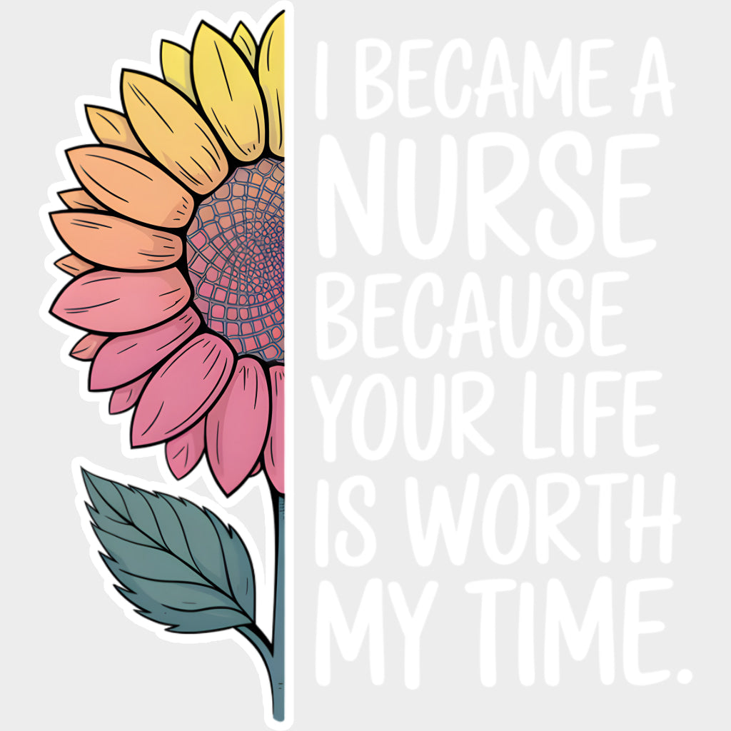 I Became A Nurse Because Your Life Is Worth My Time - Nurse DTF Transfers Adult Unisex - S & M (10’’) / Light Color