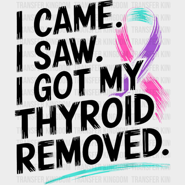 I Came, I Saw, I Got My Thyroid Removed - Lymphoma DTF Transfers