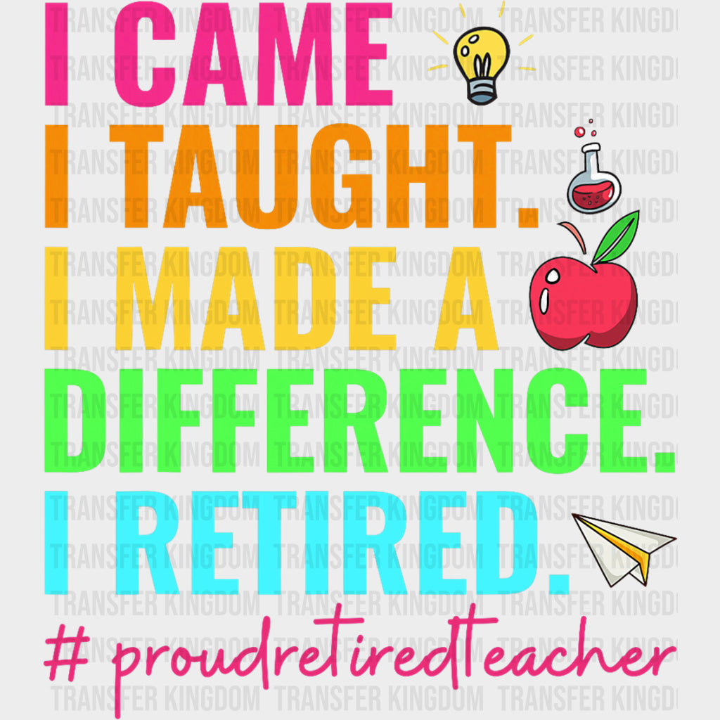 I Came I Taught I Made A Difference I Retired - Retirement DTF Transfers