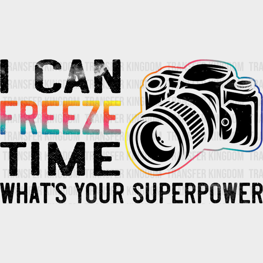 I Can Freeze Time - Photography DTF Transfers transfer-kingdom Dark Color Design (See Imaging)