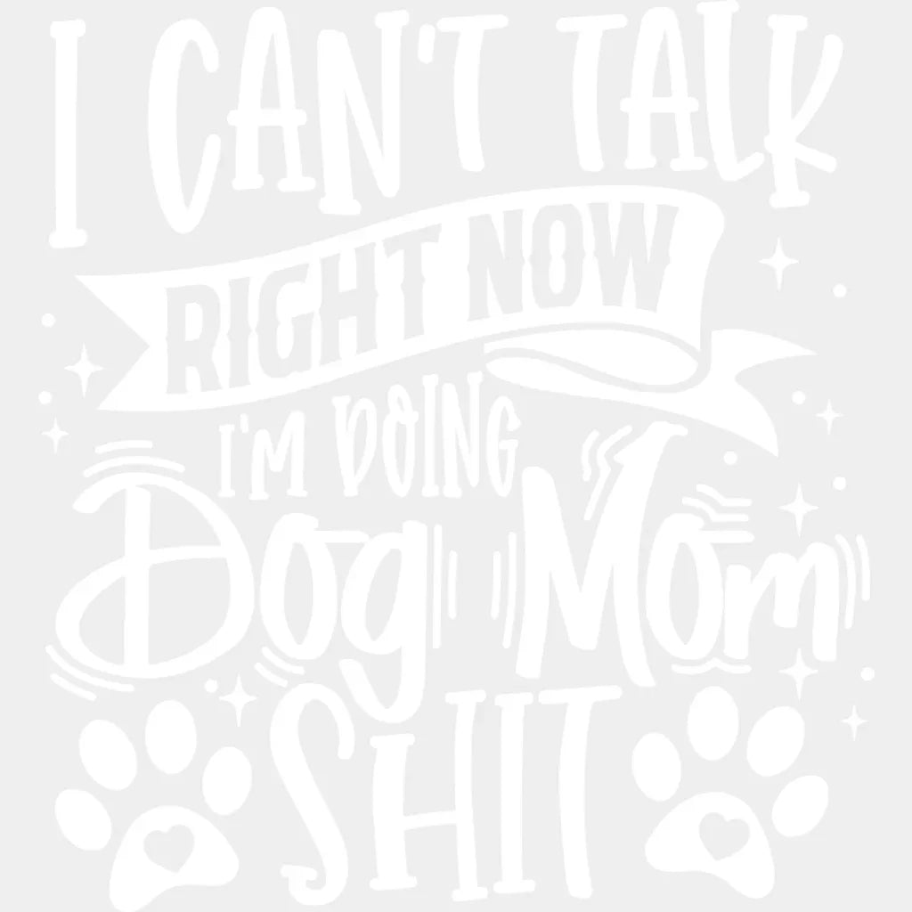 I Can’t Talk Right Now I’m Doing Dog Mom Shit - Dogs DTF Transfer Adult Unisex - S & M (10’’) / Light Color Design (See