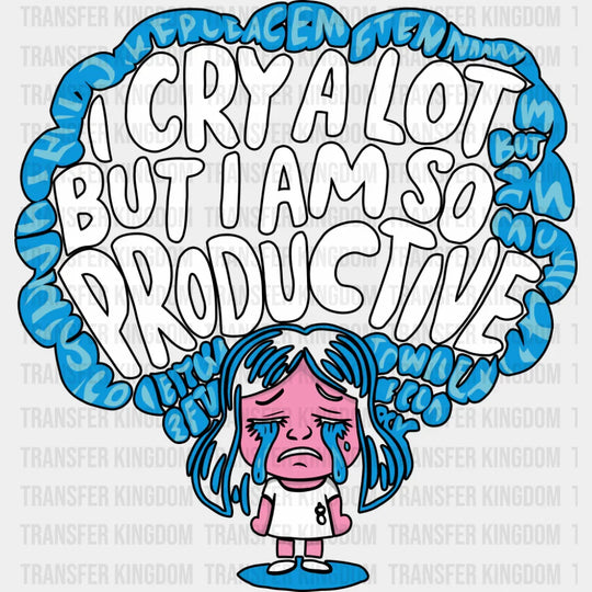 I Cry A Lot But I Am So Productive - Funny DTF Transfer Adult Unisex - S & M (10’’) / Dark Color Design (See Imaging)