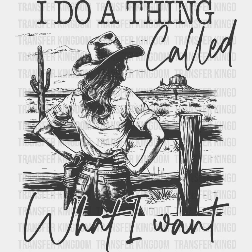 I Do A Thing Called What I Want - Cowgirl DTF Transfer Adult Unisex - S & M (10’’) / Dark Color Design (See Imaging)